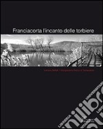 Franciacorta l'incanto delle torbiere. Ediz. multilingue