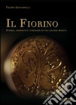 Il Fiorino. Storia, aneddoti e curiosità di una grande moneta libro