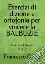 Esercizi di dizione e ortofonia per vincere la balbuzie libro