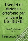 Esercizi di dizione e ortofonia per vincere la balbuzie libro di Oddo Francesco