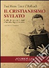 Il cristianesimo svelato. Analisi dei principi e degli effetti della religione cristiana libro