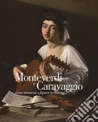 Monteverdi e Caravaggio, sonar stromenti e figurar la musica. Ediz. italiana e inglese libro