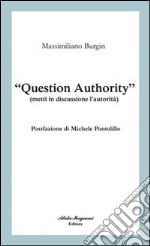 «Question authority» (metti in discussione l'autorità)