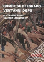 Bombe su Belgrado vent'anni dopo. All'origine delle «guerre umanitarie» libro