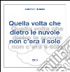 Quella volta che dietro le nuvole non c'era il sole libro