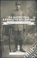 Da matricola a perfetto soldatino. Testimonianze di alunni del Collegio Ghisleri dal fronte 1915-1919 libro