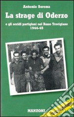 La strage di Oderzo e gli eccidi partigiani nel basso trevigiano 1944-45 libro