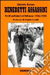 Benedetti assassini. Eccidi partigiani nel bellunese 1944-45 libro