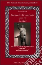 Manuale di oratoria per il leader. Il «De oratore» di Cicerone rivisto per i moderni libro