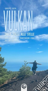 Vulkan. Dalle stelle alle stalle. Manuale pratico di manutenzione d'uso per una vita felice libro