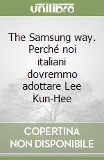 The Samsung way. Perché noi italiani dovremmo adottare Lee Kun-Hee libro