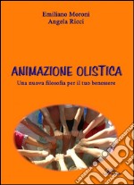 Animazione olistica. Una nuova filosofia per il tuo benessere