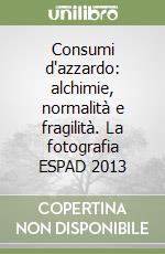 Consumi d'azzardo: alchimie, normalità e fragilità. La fotografia ESPAD 2013 libro