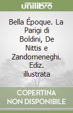 Bella Époque. La Parigi di Boldini, De Nittis e Zandomeneghi. Ediz. illustrata