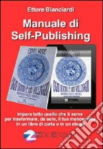 Manuale di self-publishing. Impara tutto quello che ti serve per trasformare, da solo, il tuo manoscritto in un libro di carta o in un ebook