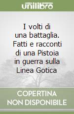 I volti di una battaglia. Fatti e racconti di una Pistoia in guerra sulla Linea Gotica libro