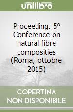 Proceeding. 5° Conference on natural fibre composities (Roma, ottobre 2015)