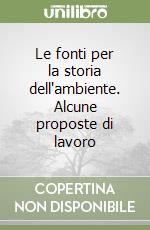 Le fonti per la storia dell'ambiente. Alcune proposte di lavoro libro