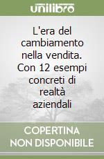 L'era del cambiamento nella vendita. Con 12 esempi concreti di realtà aziendali libro