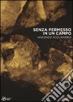 Senza permesso in un campo. Vincenzo Scolamiero. Ediz. illustrata libro