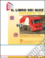 Il libro dei quiz patenti «C». Tutti i quiz ministeriali per gli esami delle patenti «C» proposti per argomento e su schede fac-simile esame libro