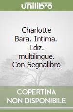 Charlotte Bara. Intima. Ediz. multilingue. Con Segnalibro