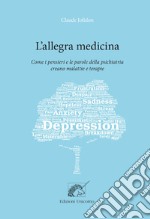 L'allegra medicina. Come i pensieri e le parole della psichiatria creano malattie e terapie libro