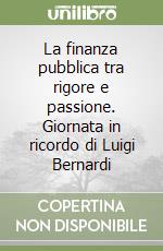 La finanza pubblica tra rigore e passione. Giornata in ricordo di Luigi Bernardi libro