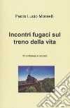 Incontri fugaci sul treno della vita. Rimembranze e racconti libro di Morselli Paolo Lucio