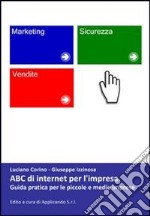 ABC di internet per l'impresa. Guida pratica per le piccole e medie imprese libro