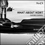 What about now? Gavino Ganau. Catalogo della mostra (Aglientu, 21 giugno-13 luglio 2014). Ediz. illustrata libro