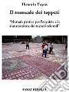 Il manuale dei tappeti. Manuale pratico per l'acquisto e la manutenzione dei tappeti orientali libro