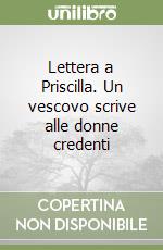 Lettera a Priscilla. Un vescovo scrive alle donne credenti libro