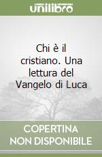 Chi è il cristiano. Una lettura del Vangelo di Luca libro