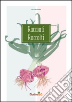 Racconti raccolti. Storia di biodiversità degli ortaggi pugliesi libro