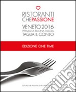 Ristoranti che passione. 2016. Premia la buona tavola e taglia il conto. Veneto. One time libro