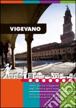 Vigevano. Storia, percorsi e leggende dagli Sforza ai giorni nostri. Guida turistica di Vigevano e Lomellina. Ediz. multilingue