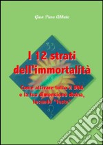 I 12 strati dell'immortalità. Come attivare tutto il DNA e la tua dimensione divina, facendo «festa» libro