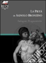 La pietà di Agnolo Bronzino. Indagini diagnostiche. Ediz. illustrata