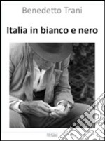 Italia in bianco e nero. Vita nelle Marche, immagini di Benedetto Trani. Ediz. illustrata