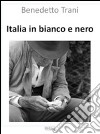 Italia in bianco e nero. Vita nelle Marche, immagini di Benedetto Trani. Ediz. illustrata libro