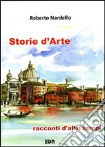 Storie d'arte. Racconti d'altri tempi libro