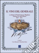 Il vino del generale. Le lettere di Paolo Francesco Staglieno. Enologo del re Carlo Alberto (1837-1843) libro