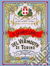 Il grande libro del vermouth di Torino. Storia e attualità di un classico prodotto piemontese libro