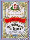 Il grande libro del vermouth di Torino. Storia e attualità di un classico prodotto piemontese libro di Mainardi G. (cur.) Berta P. (cur.)