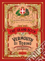 The grand book of Vermouth di Torino. History and importance of a classic piedmontese product libro