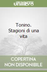 Tonino. Stagioni di una vita libro