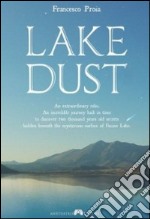 Lake dust. An extraordinary relic. An incredibile journey back in time to discover two thousand years old secrets hidden beneath the mysterious surface of Fucine lak libro