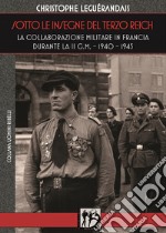 Sotto le insegne del Terzo Reich. La collaborazione militare in Francia durante la II g.m. 1940-1945