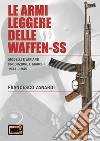 Le armi leggere delle Waffen-SS. Modelli e varianti produzione e marchi 1933-1945 libro